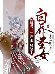 盗墓一睁眼我成了白乔圣女代号苗女