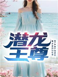 潜龙至尊最新章节更新
