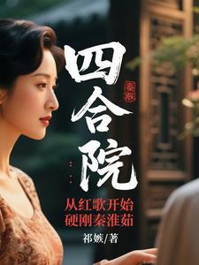 四合院从截胡十八岁秦淮茹开始