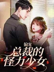 偏宠总裁的怪力少女全文