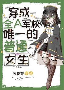 穿成全A军校唯一的普通女生作者风茶茶
