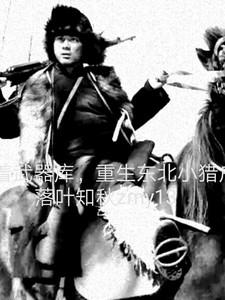 带着武器库重生东北小猎户 落叶知秋zmy13