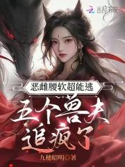 恶雌腰软超能逃五个兽夫追疯了阅读