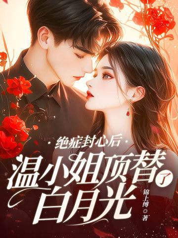 绝症封心后温小姐顶替了白月光 书旗